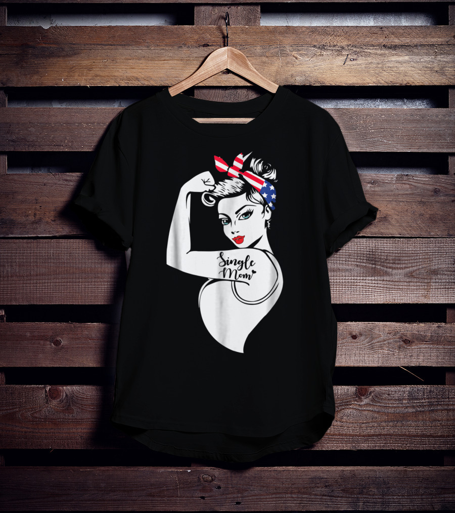 Single Mom Unbreakable Strong Women With Patriotic Rosie The Riveter T-Shirt