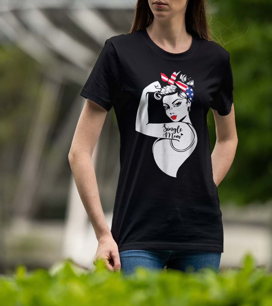 Single Mom Unbreakable Strong Women With Patriotic Rosie The Riveter T-Shirt