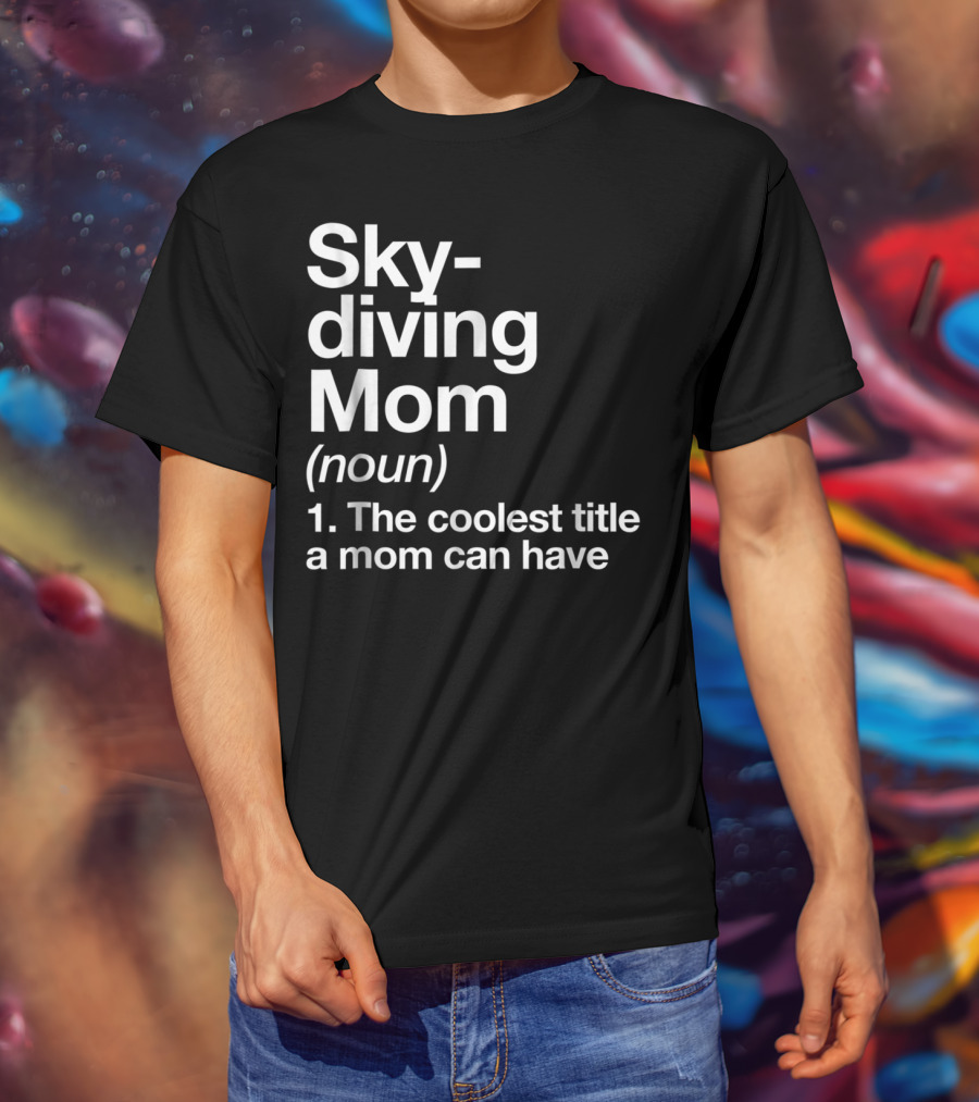 Skydiving Mom Noun Coolest Title A Mom Can Have Definition Funny Sports T-Shirt