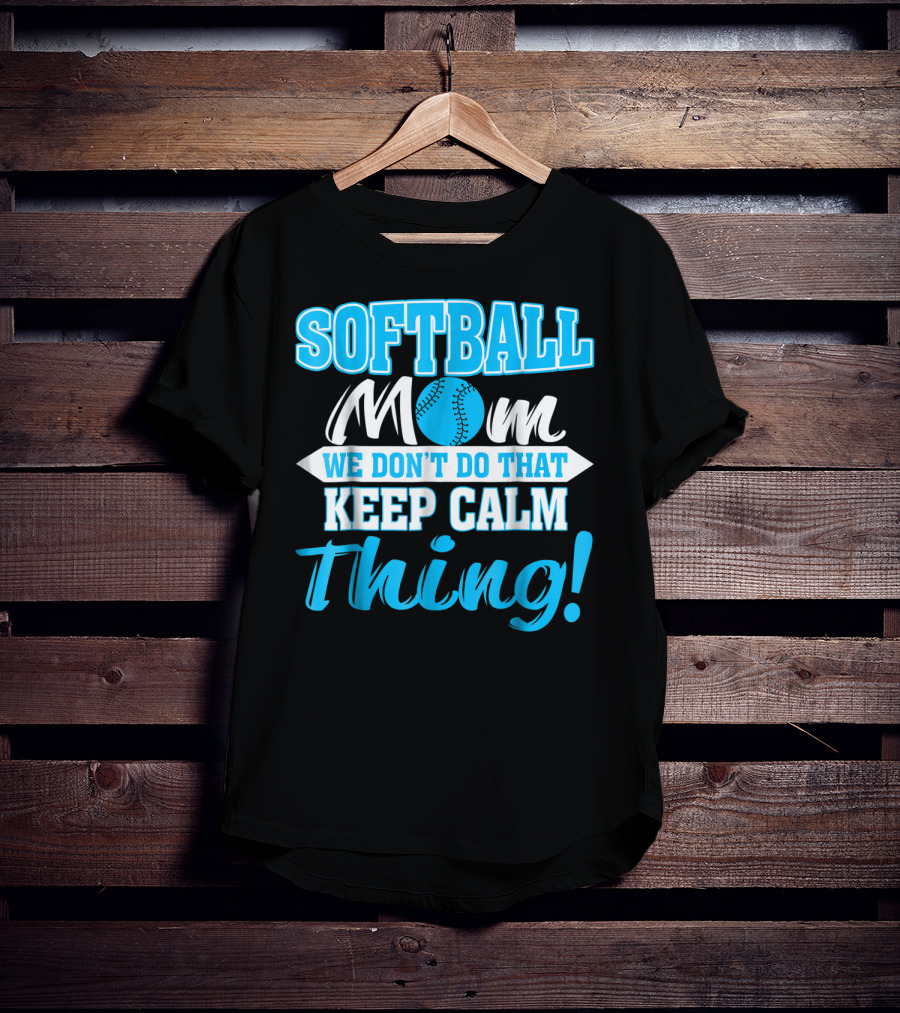 Softball Mom We Don't Do That Keep Calm Thing T-Shirt