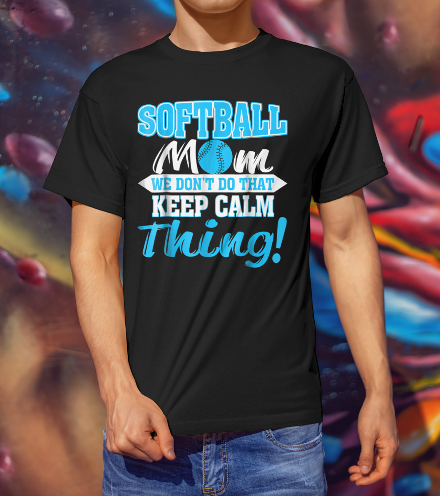 Softball Mom We Don't Do That Keep Calm Thing T-Shirt