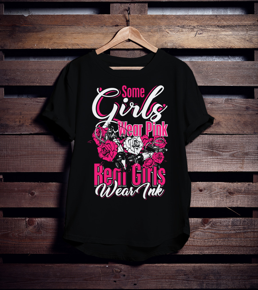 Some Girls Wear Pink Real Girls Wear Ink Roses Tattoo T-Shirt