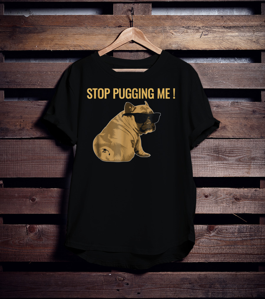 Stop Pugging Me Pug Themed Lover With Sunglasses For Pug Mom Dad T-Shirt