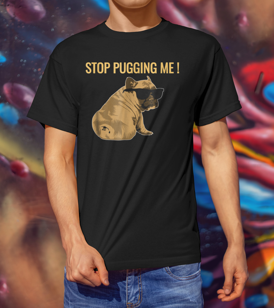 Stop Pugging Me Pug Themed Lover With Sunglasses For Pug Mom Dad T-Shirt
