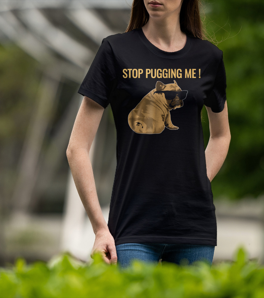 Stop Pugging Me Pug Themed Lover With Sunglasses For Pug Mom Dad T-Shirt