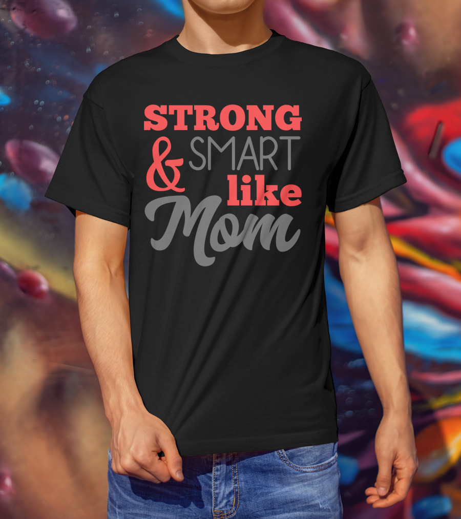 Strong Smart Like Mom T-Shirt