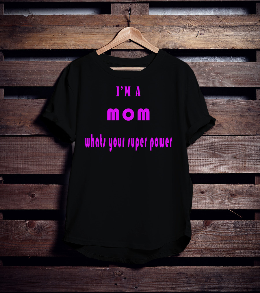 I'm A Mom What's Your Super Power Super Mom For Mothers Mom For The Amazing Mom T-Shirt