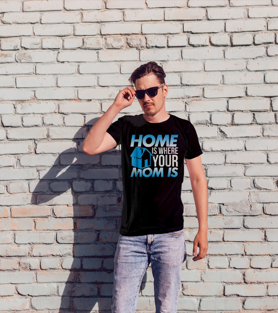 Sweet Mother Home Is Where Your Mom Is T-Shirt