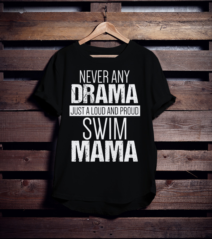 Never Any Drama Just A Loud And Proud Swim Mama T-Shirt