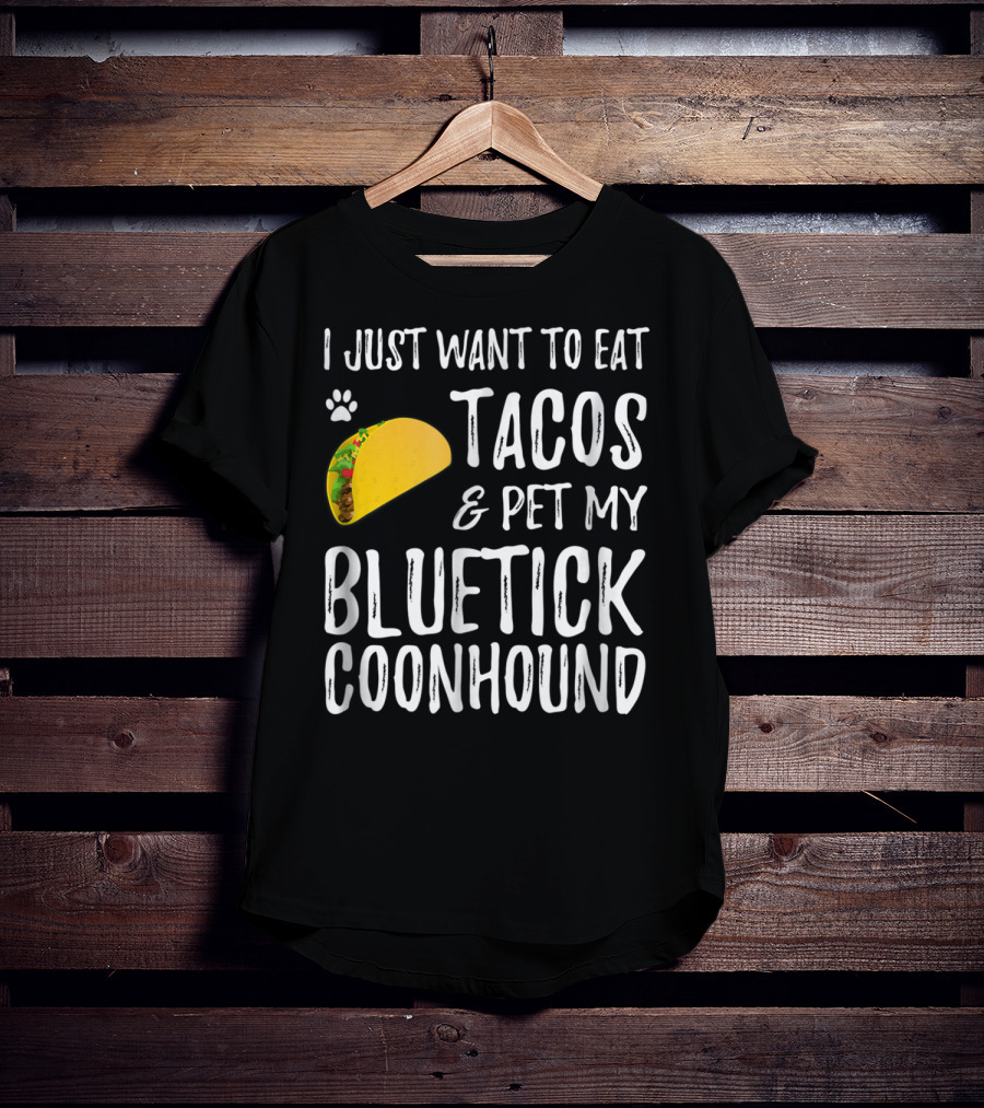 I Just Want To Eat Tacos And Pet My Bluetick Coonhound T-Shirt