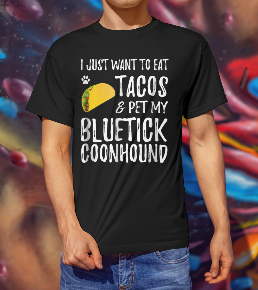 I Just Want To Eat Tacos And Pet My Bluetick Coonhound T-Shirt