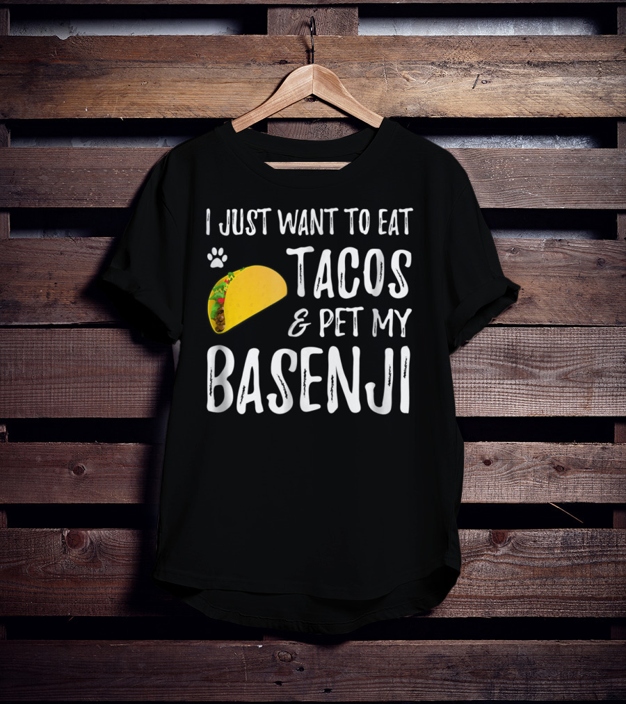 Taco Lover I Just Want To Eat Tacos And Pet My Basenji Dog Mom Or Dad T-Shirt