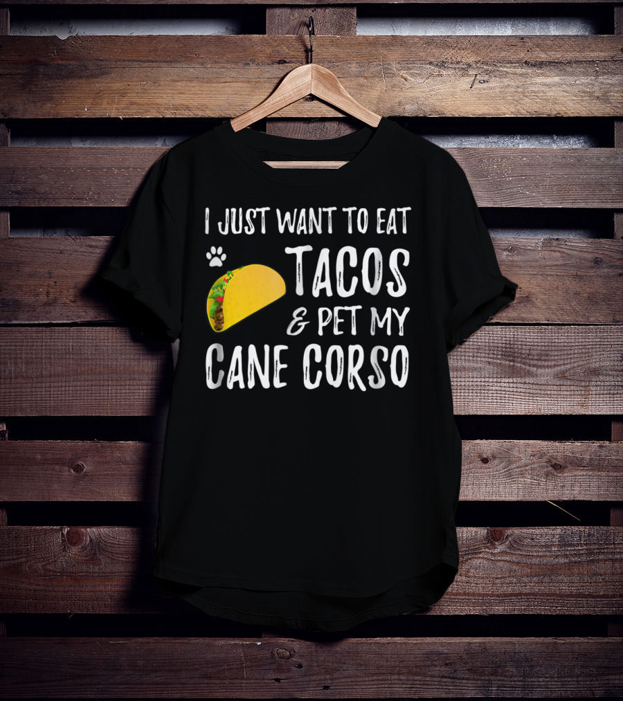 I Just Want To Eat Tacos And Pet My Cane Corso Dog Mom Taco Lover For Cinco De Mayo T-Shirt