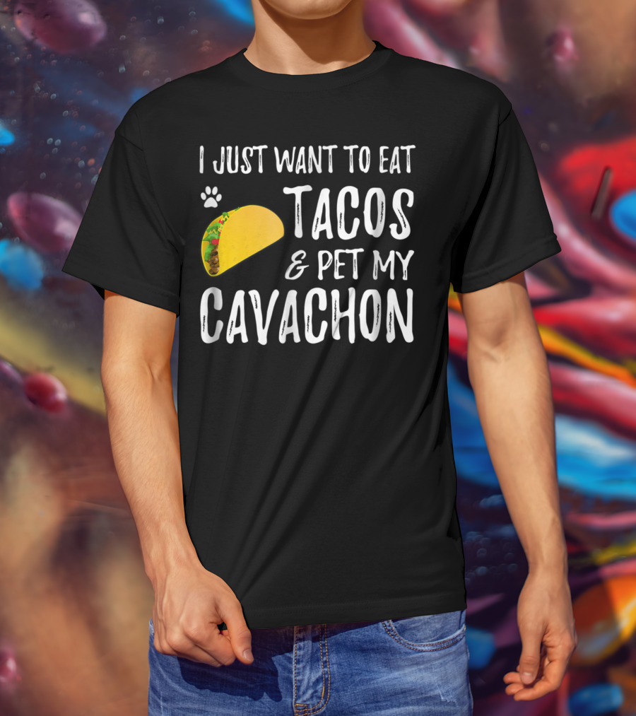 I Just Want To Eat Tacos And Pet My Cavachon Dog Mom Cinco De Mayo Enthusiast T-Shirt
