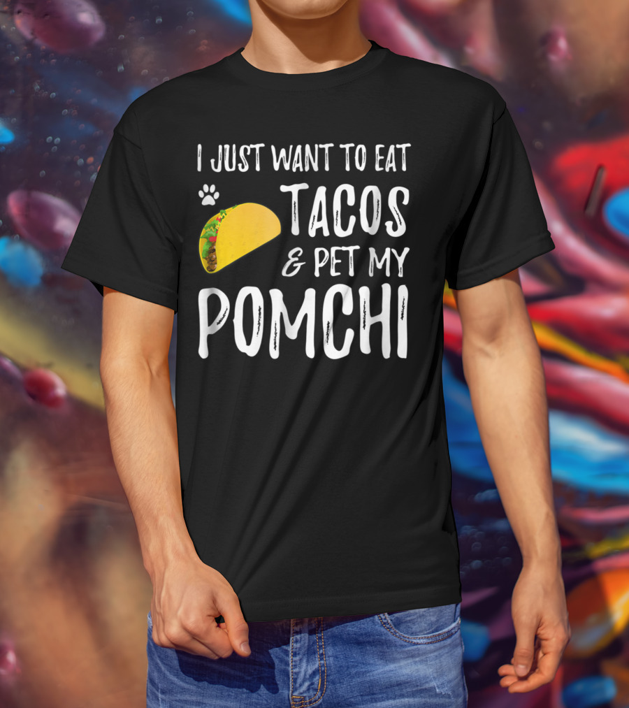 I Just Want To Eat Tacos And Pet My Pomchi Dog Mom Or Dog Dad83 T-Shirt