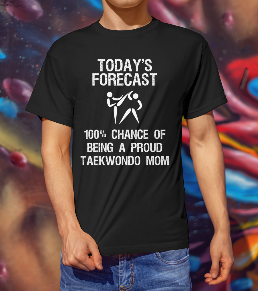Today's Forecast 100% Chance Of Being A Proud Taekwondo Mom T-Shirt