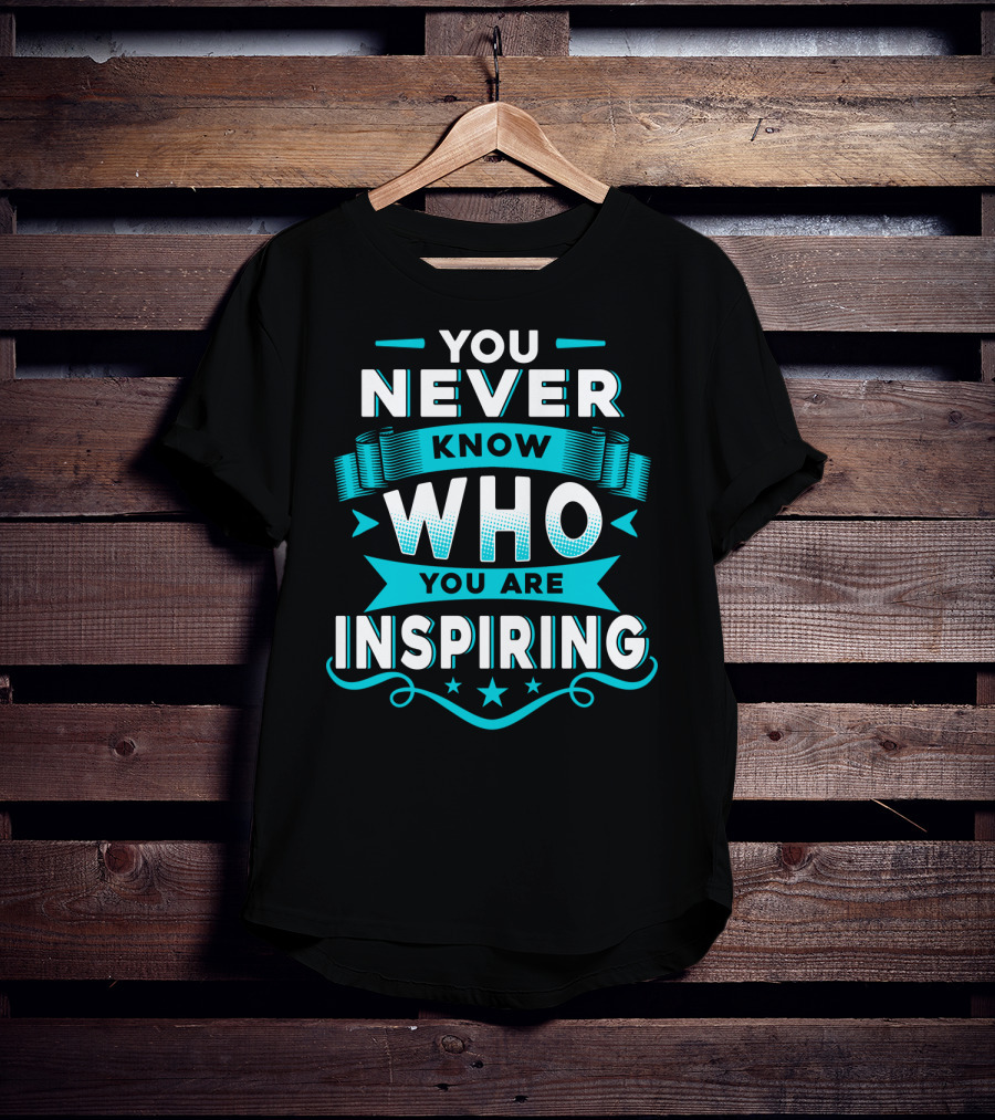You Never Know Who You Are Inspiring T-Shirt