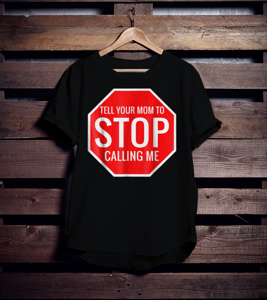 Tell Your Mom To Stop Calling Me Funny Joke Stop Sign T-Shirt