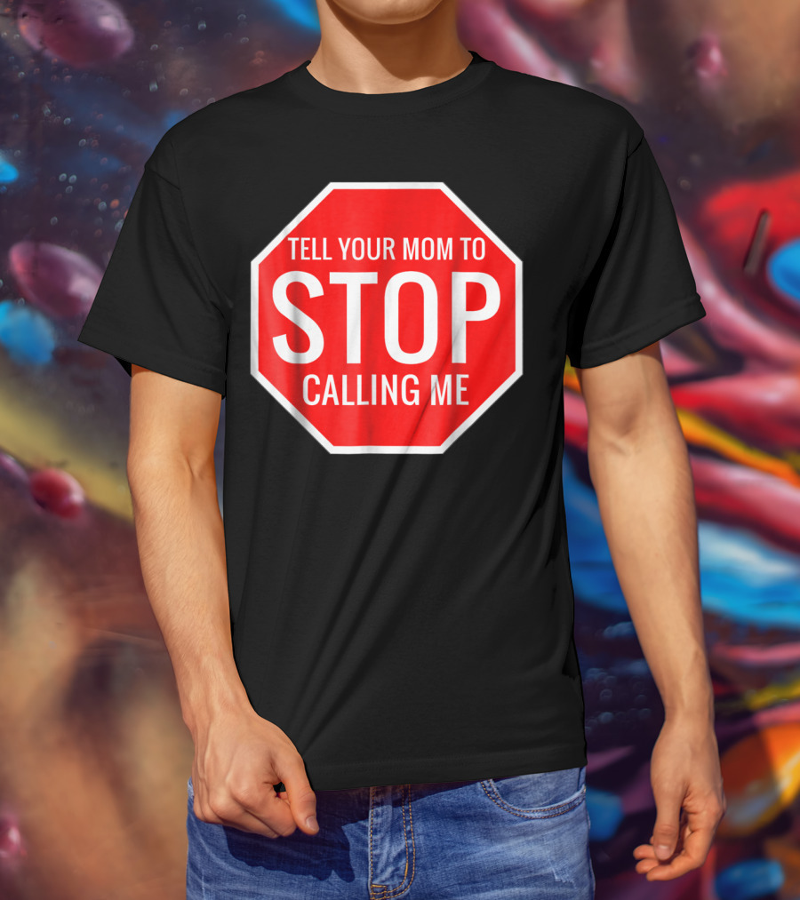 Tell Your Mom To Stop Calling Me Funny Joke Stop Sign T-Shirt