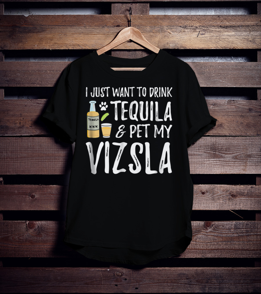 I Just Want To Drink Tequila And Pet My Vizsla For Cinco De Mayo Dog Mom Or Dog Dad T-Shirt