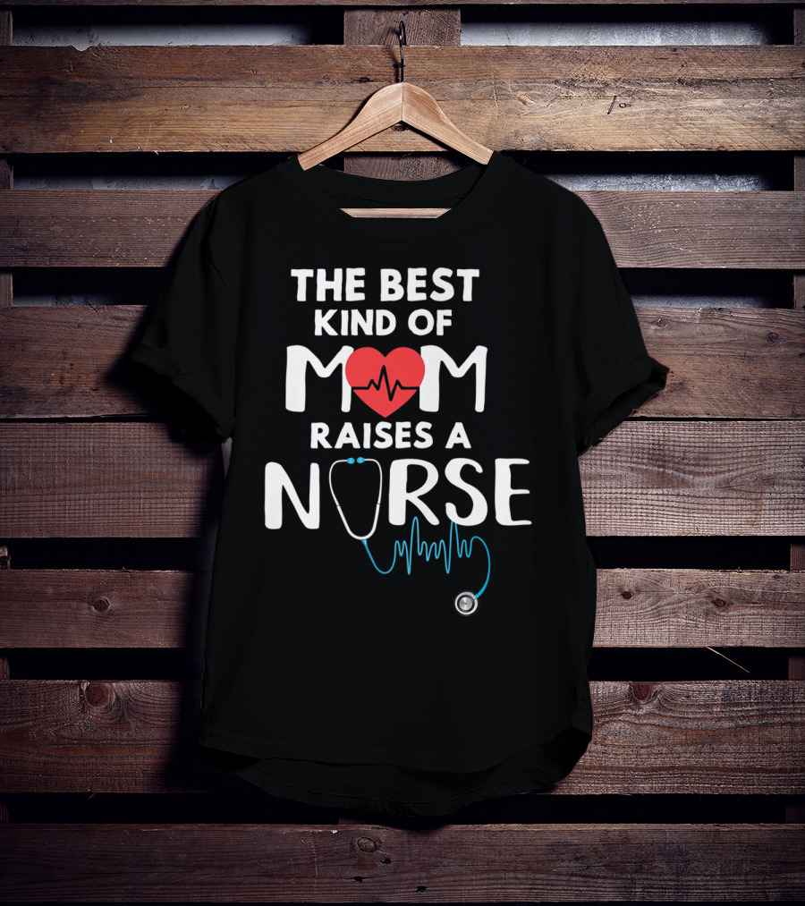 The Best Kind Of Mom Raises A Nurse Heart Stethoscope T-Shirt