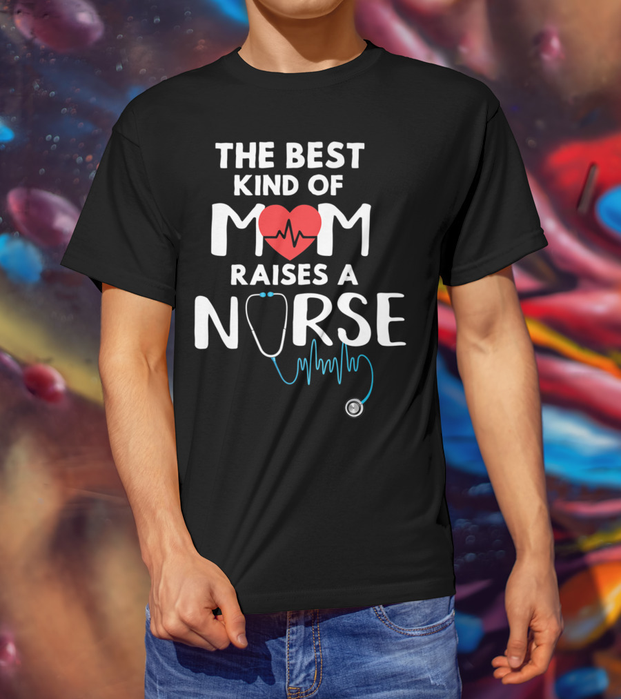 The Best Kind Of Mom Raises A Nurse Heart Stethoscope T-Shirt