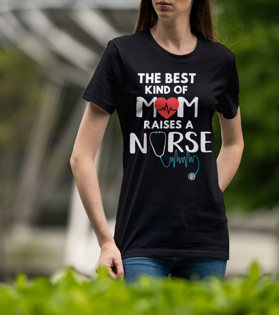 The Best Kind Of Mom Raises A Nurse Heart Stethoscope T-Shirt