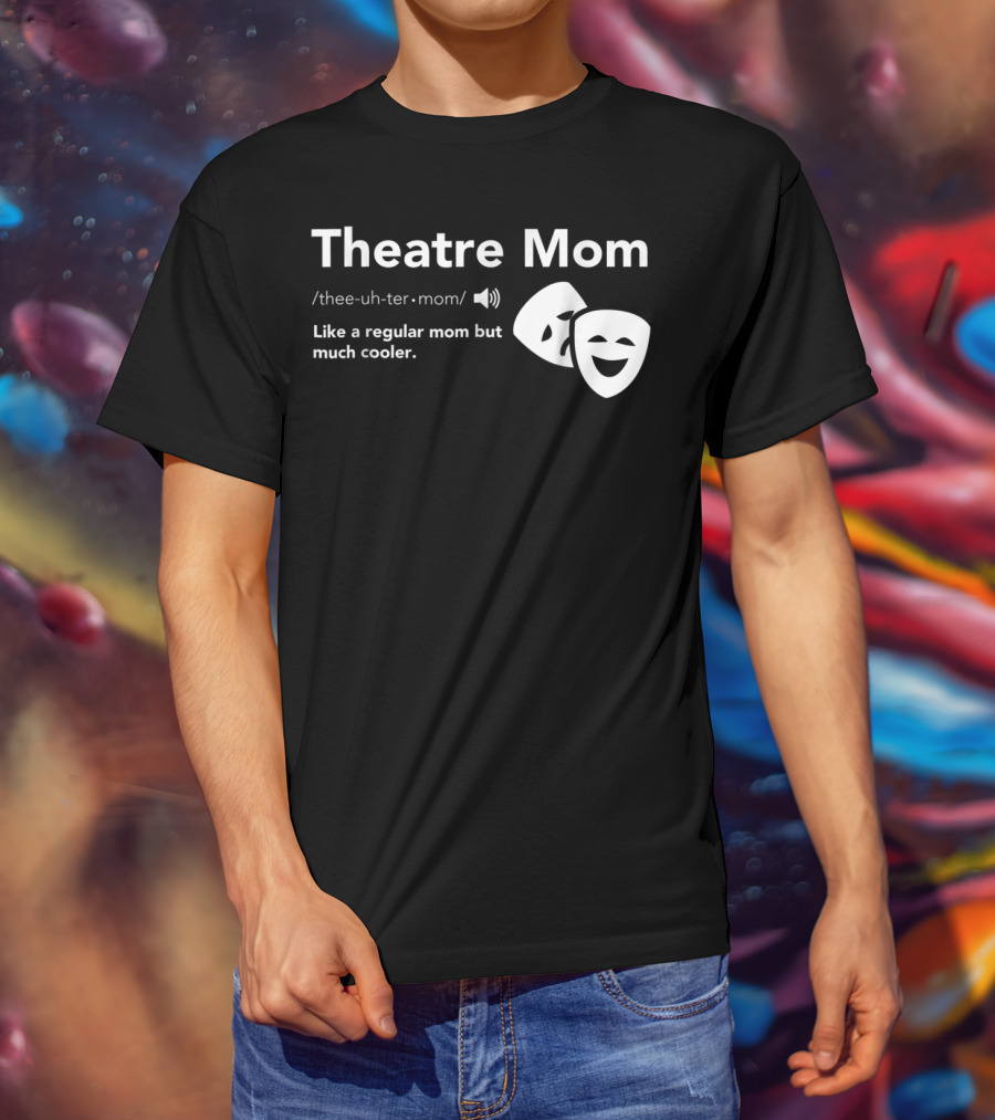 Theatre Mom Like A Regular Mom But Much Cooler Definition Musical Broadway Fan T-Shirt