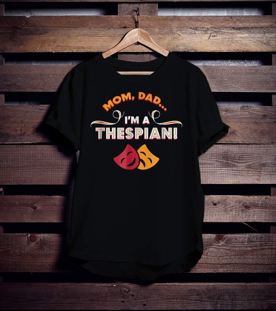 Mom Dad I'm A Thespian Funny Drama Club Theatre T-Shirt