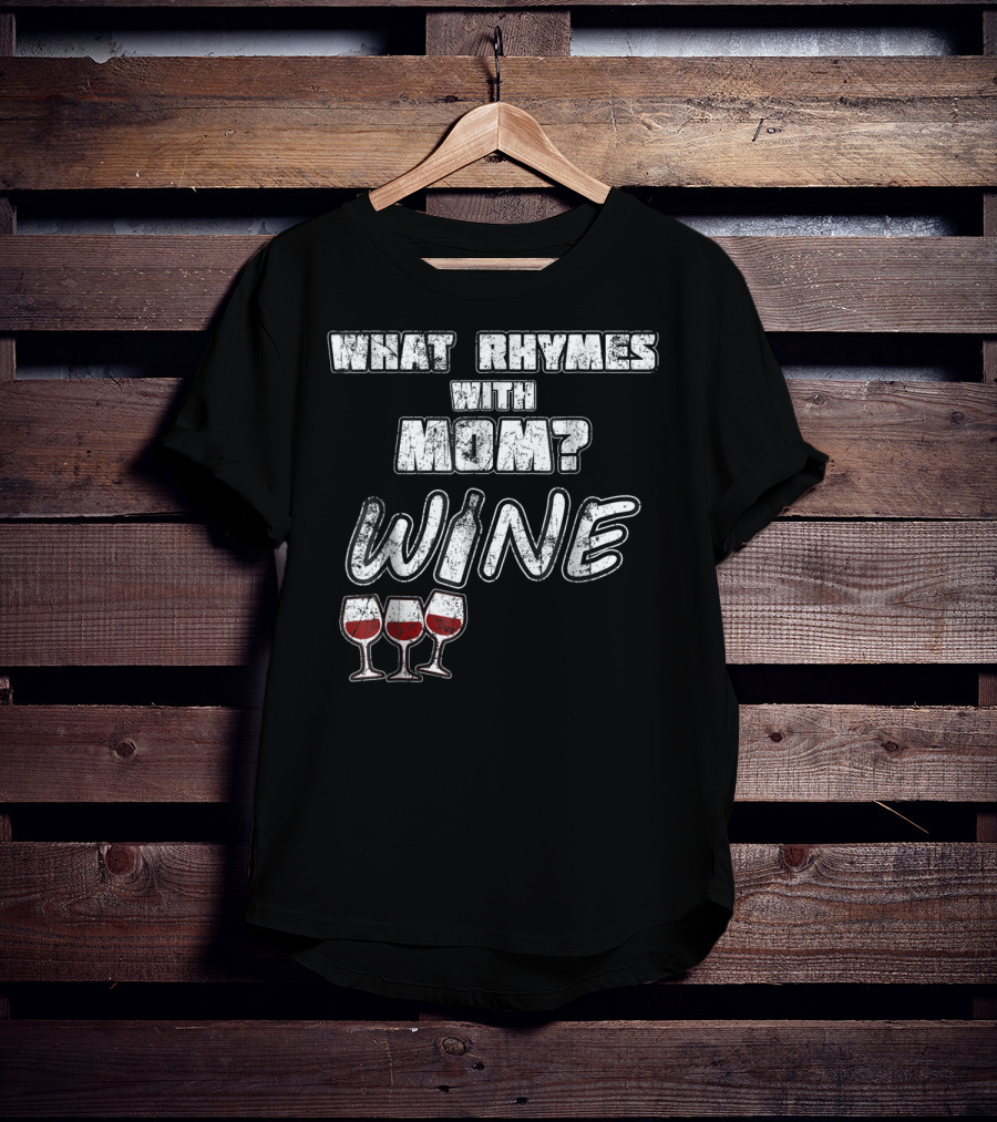 What Rhymes With Mom? Wine Glasses And Bottle Funny 76 T-Shirt