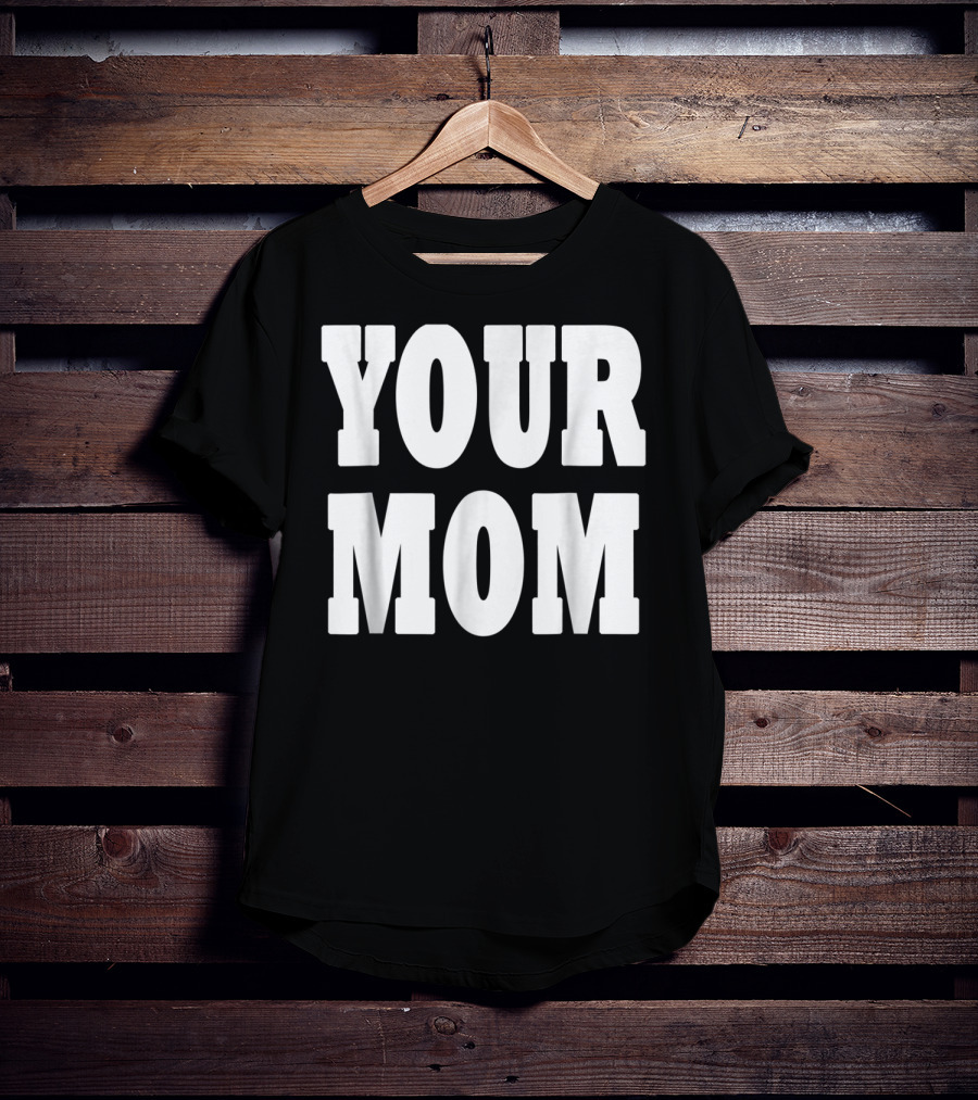 Your Mom Funny Comeback T-Shirt