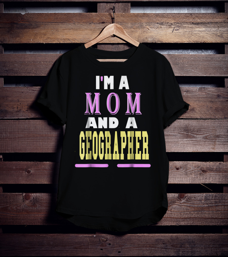 I'm A Mom And A Geographer T-Shirt
