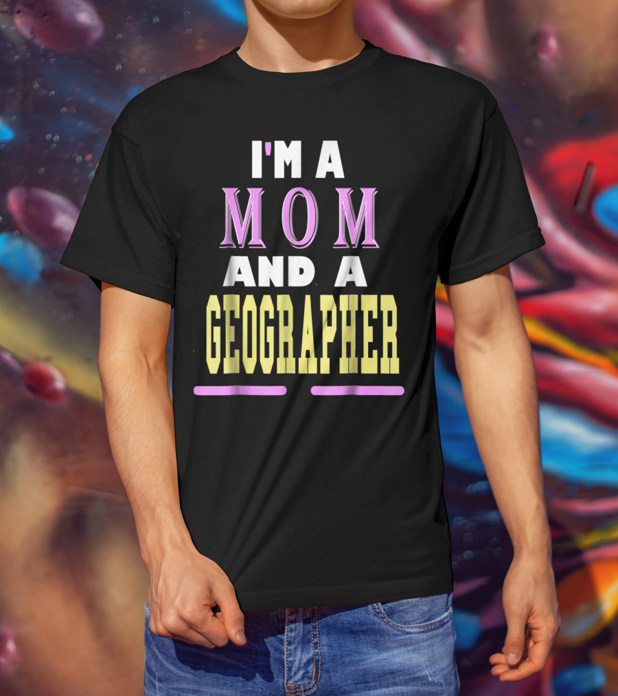I'm A Mom And A Geographer T-Shirt