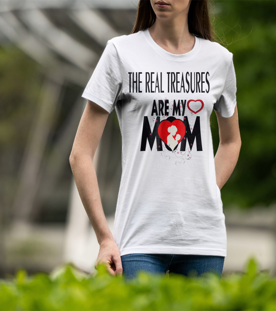 The Real Treasures Are My Mom Give Me My Mother Tichrat Special To Me Mama I Love You Mom76 T-Shirt
