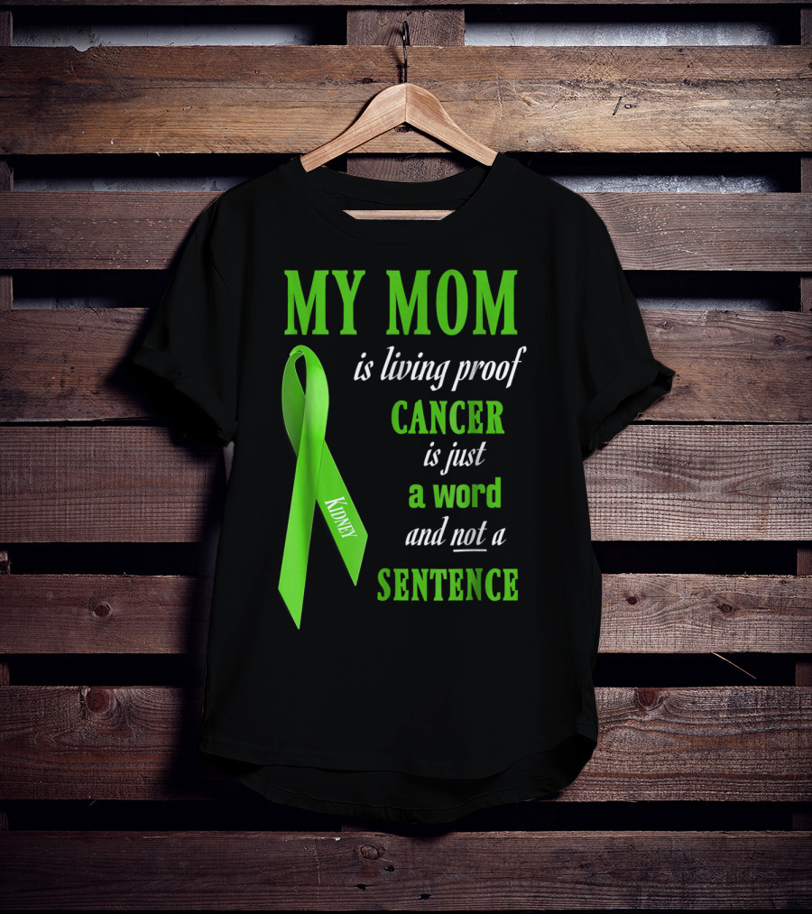 My Mom Is Living Proof Cancer Is Just A Word And Not A Sentence Green Ribbon Kidney T-Shirt