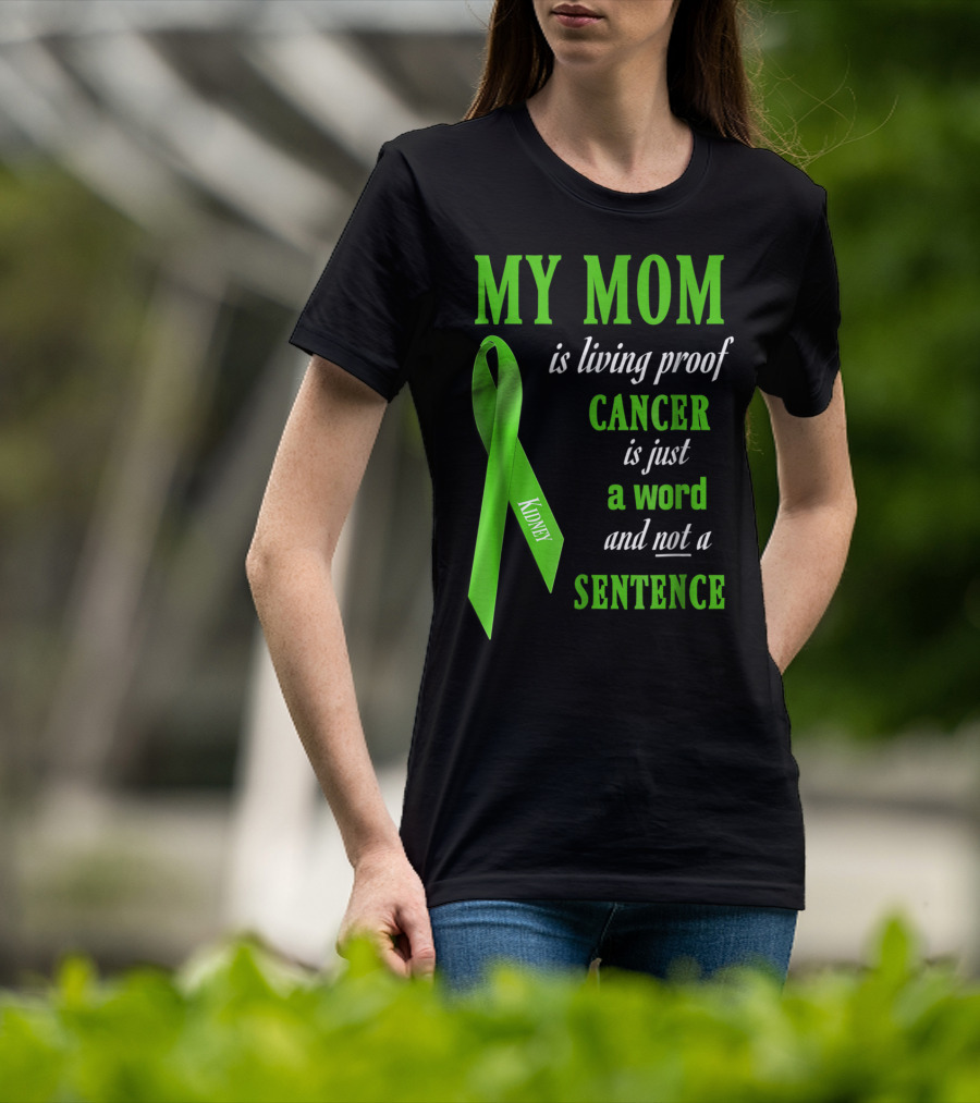 My Mom Is Living Proof Cancer Is Just A Word And Not A Sentence Green Ribbon Kidney T-Shirt