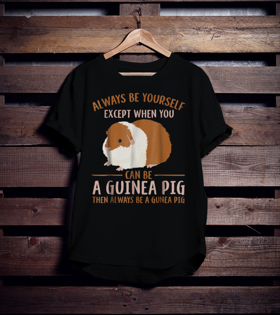 Always Be Yourself Except When You Can Be A Guinea Pig Then Always Be A Guinea Pig Mom Animal Lovers T-Shirt