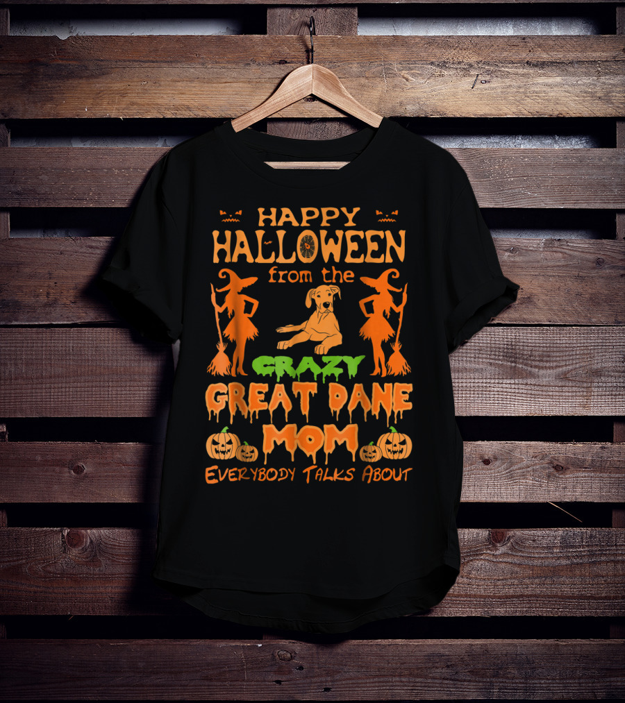 Happy Halloween From The Crazy Great Dane Mom Everybody Talks About T-Shirt