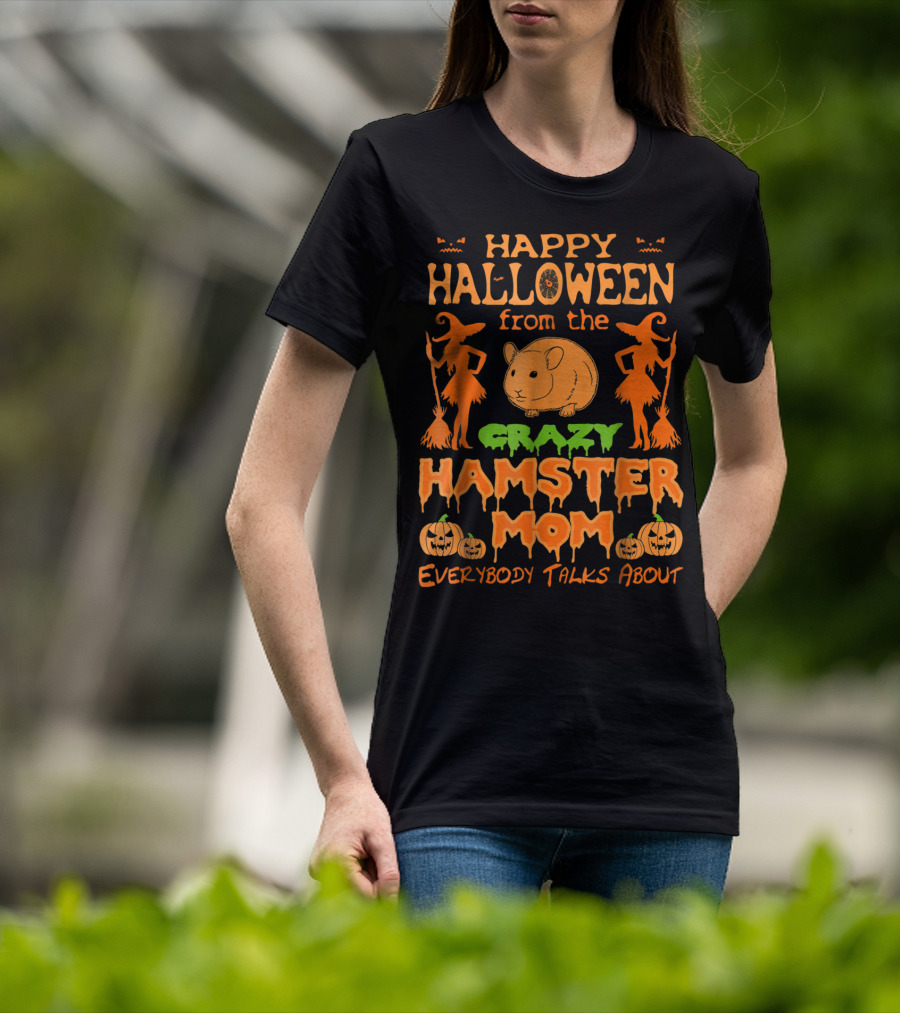 Happy Halloween From The Crazy Hamster Mom Everybody Talks About T-Shirt