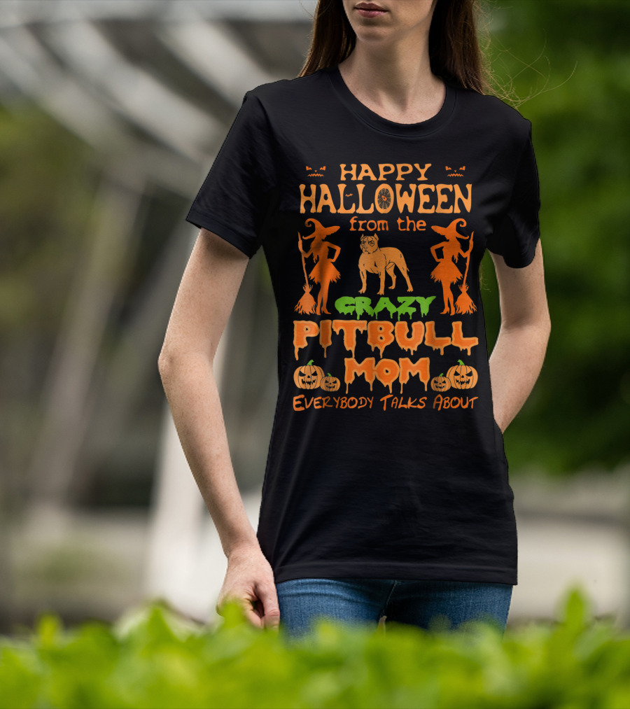 Happy Halloween From The Crazy Pitbull Mom Everybody Talks About T-Shirt