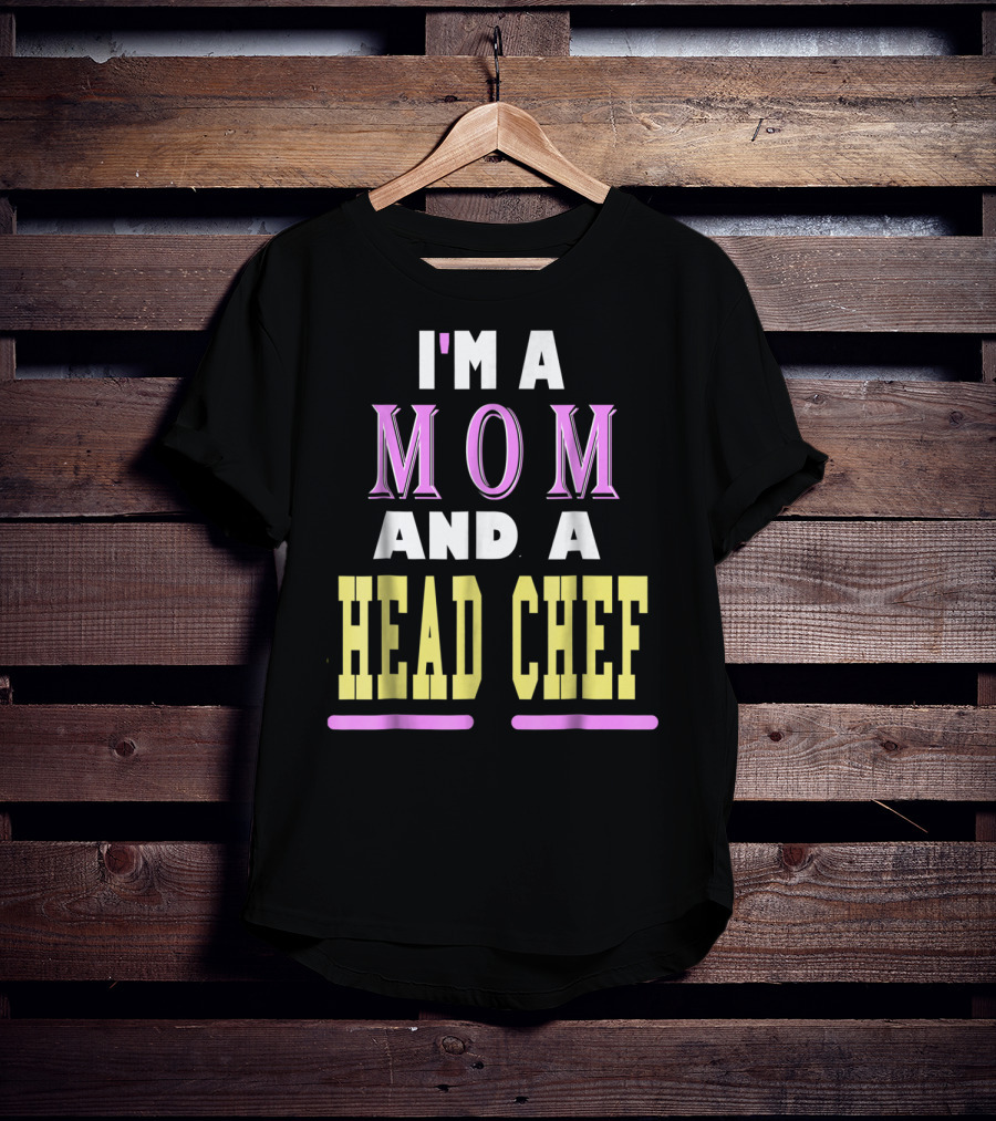 I'm A Mom And A Head Chef T-Shirt