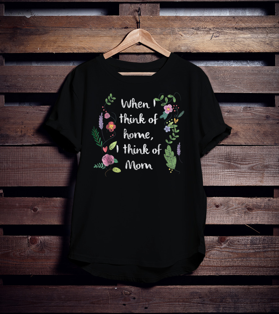 When I Think Of Home, I Think Of Mom Floral T-Shirt