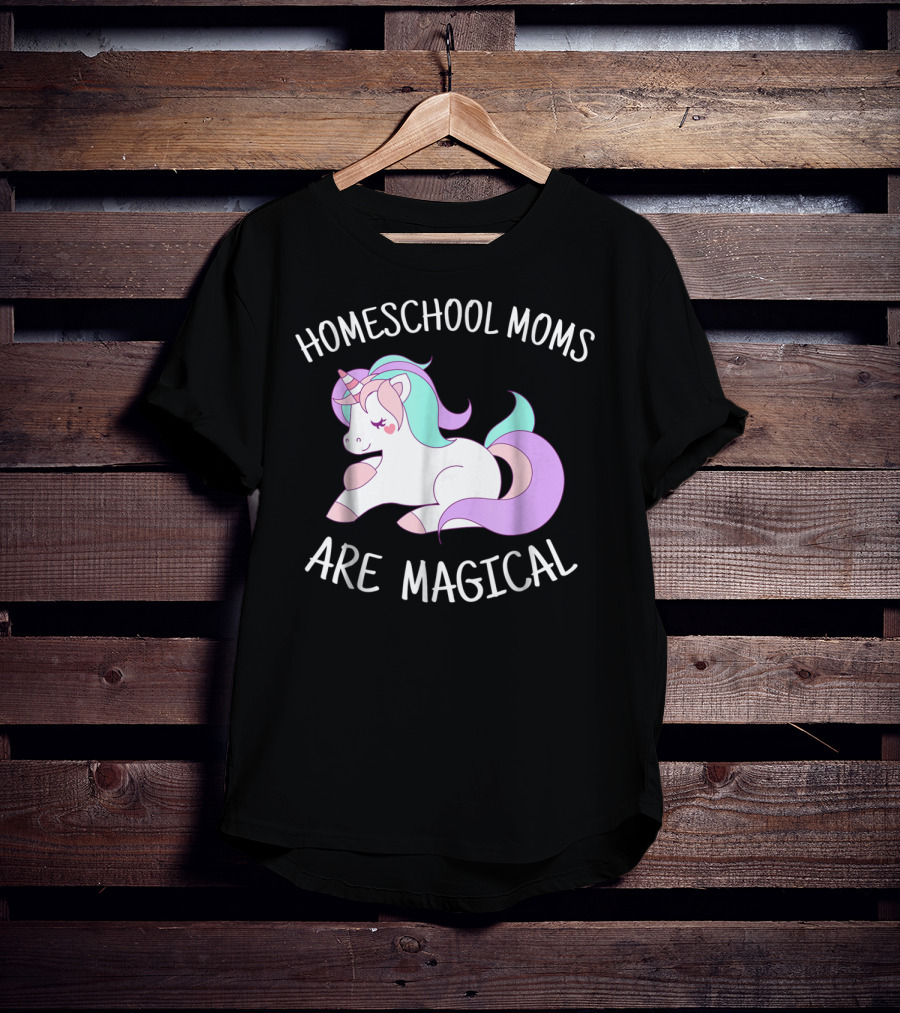 Homeschool Moms Are Magical Unicorn T-Shirt