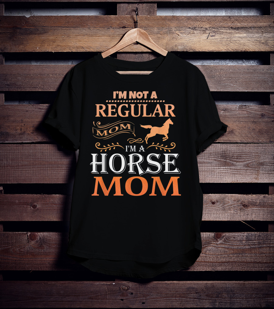 I'm Not A Regular Mom I'm A Horse Mom Horseback Riding Tee92 T-Shirt