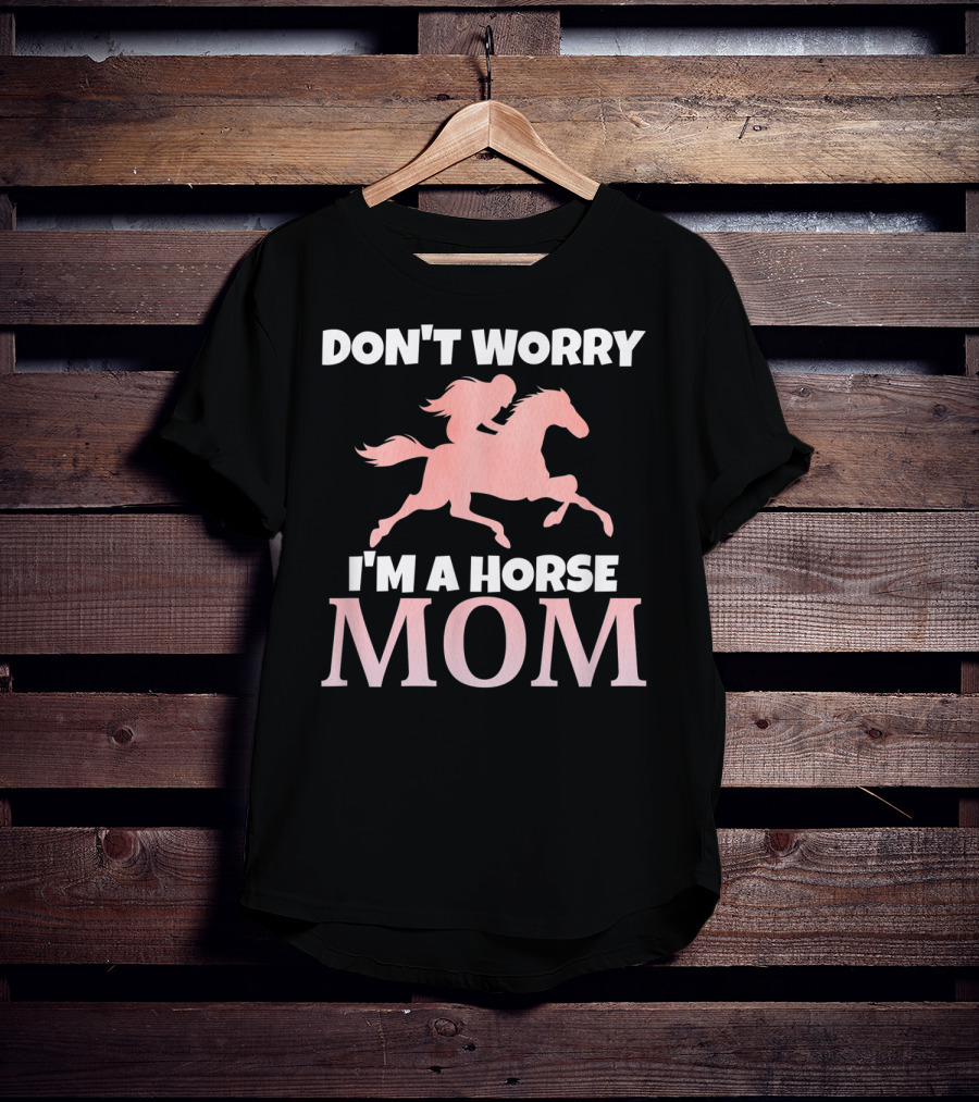 Don't Worry I'm A Horse Mom Women Horseback I Love My Horses Riding T-Shirt
