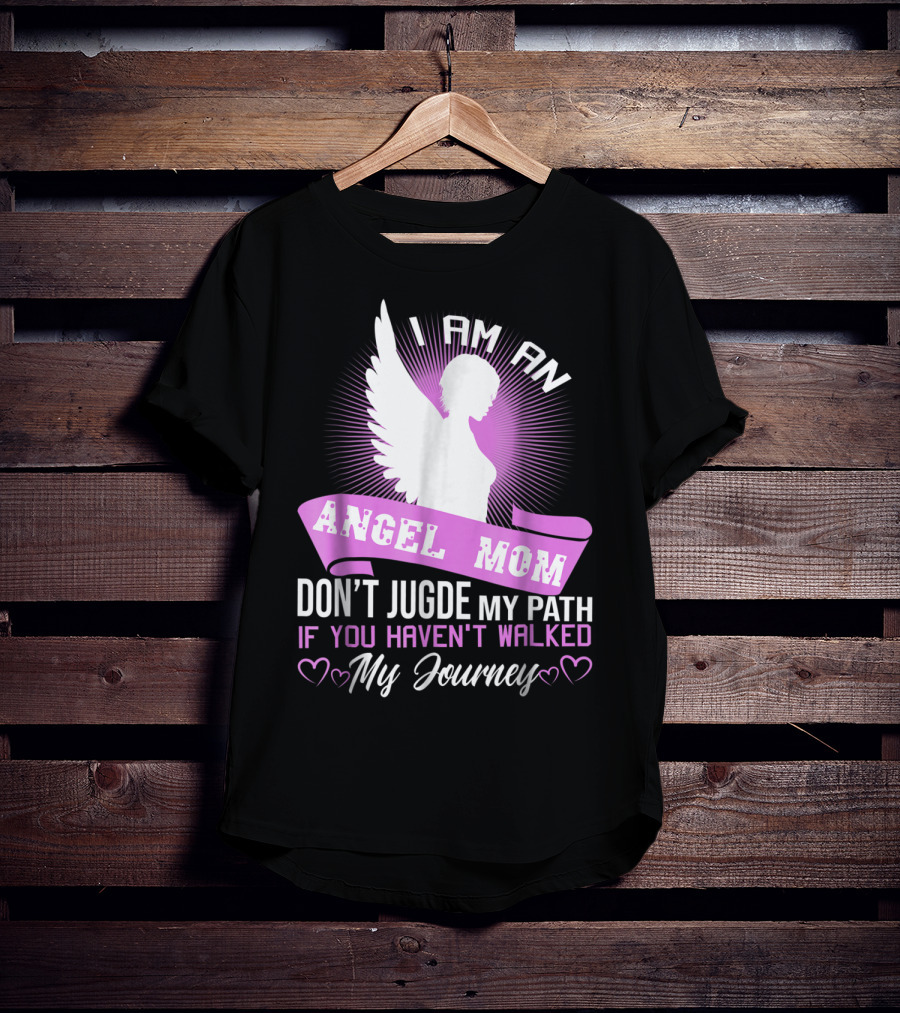 I Am An Angel Mom Don't Judge My Path If You Haven't Walked My Journey T-Shirt