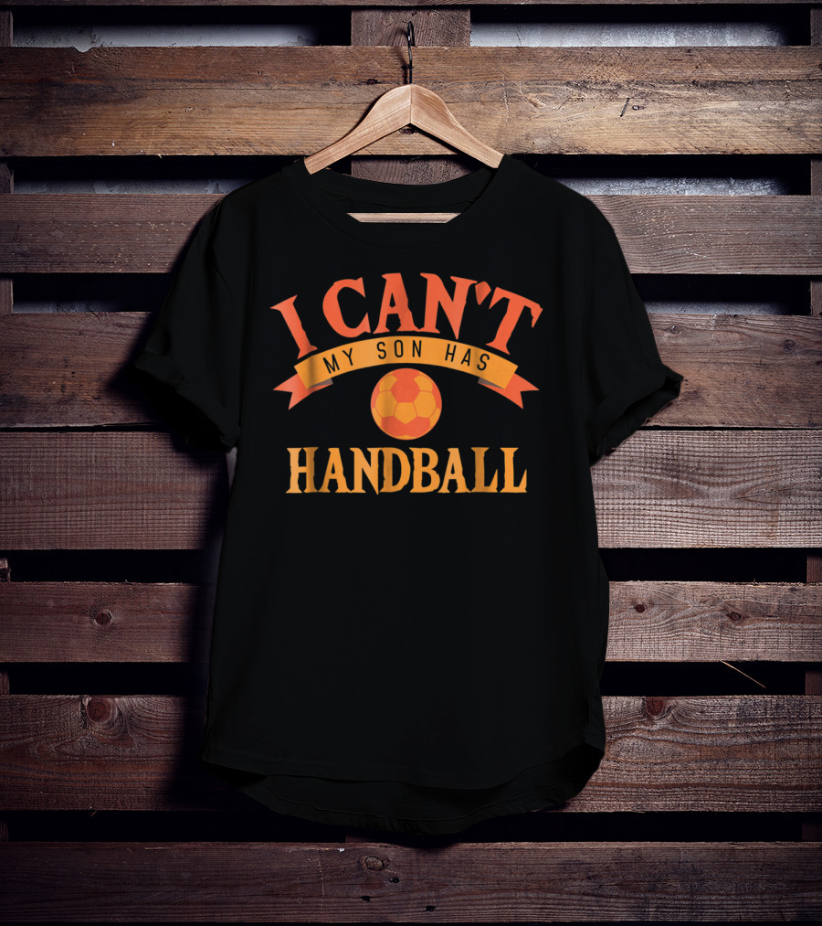 I Can't My Son Has Handball Funny Sports T-Shirt