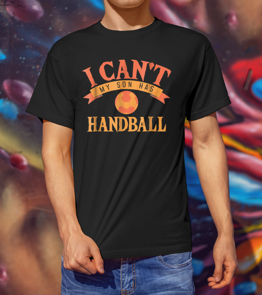 I Can't My Son Has Handball Funny Sports T-Shirt