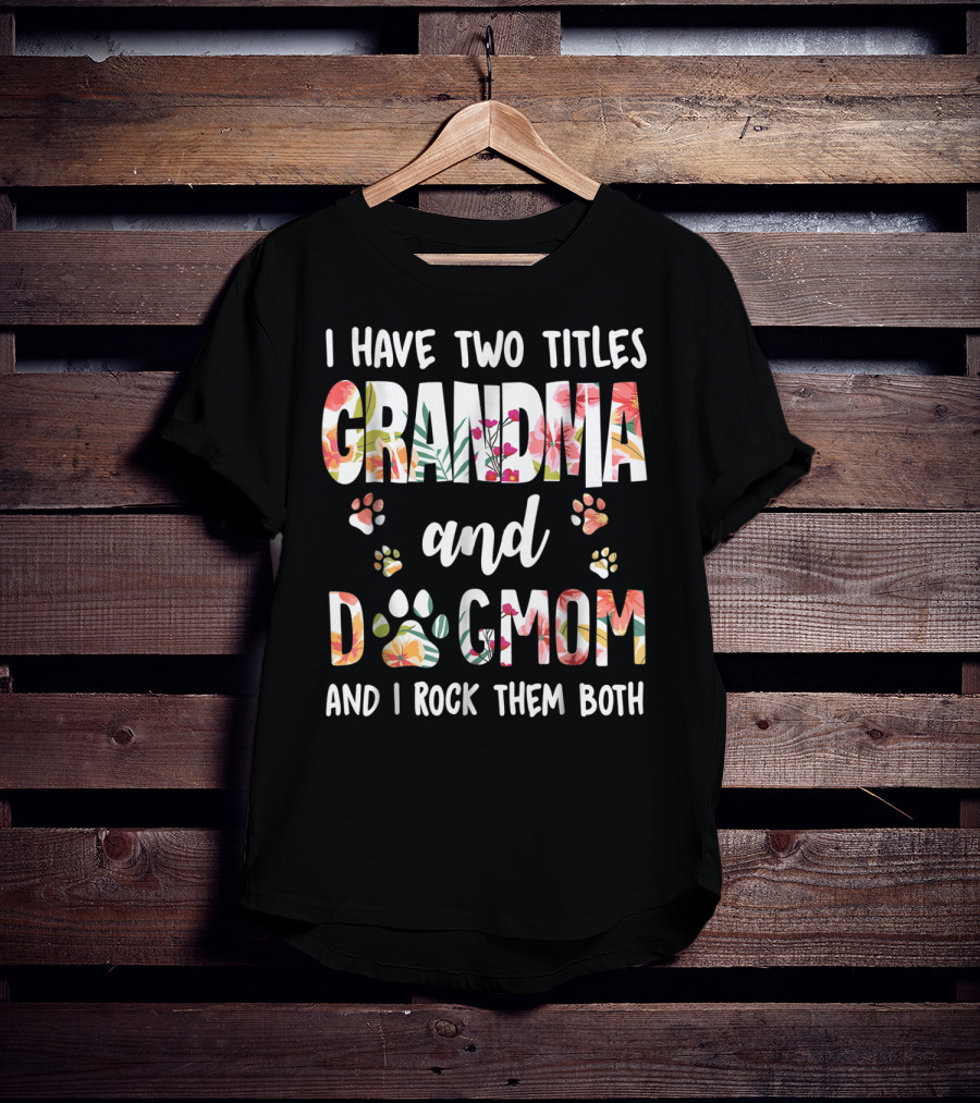 I Have Two Titles Grandma And Dog Mom Floral Paw Prints I Rock Them Both T-Shirt