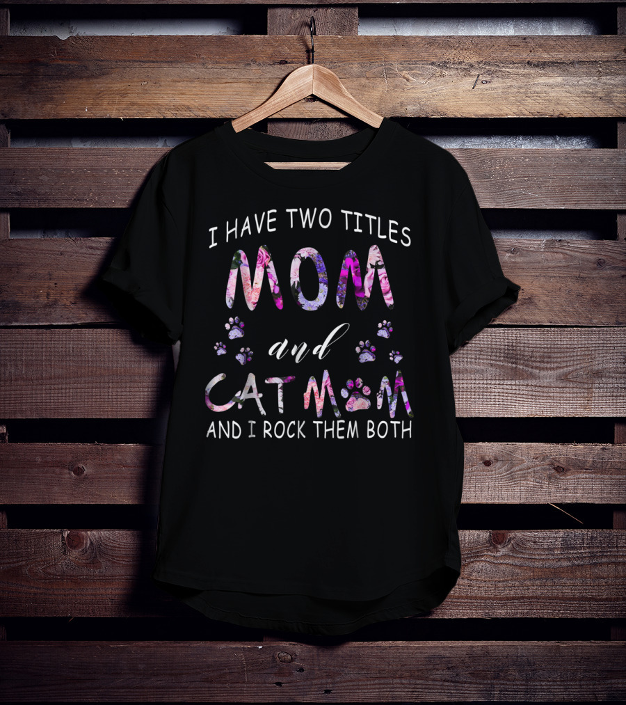 I Have Two Titles Mom And Cat Mom And I Rock Them Both Paw Prints Floral T-Shirt